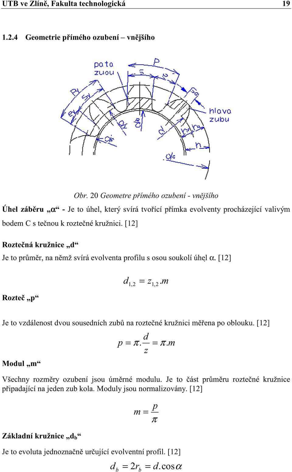 [] Roztená kružnice Je to rmr, na nmž svírá evolventa rofilu s osou soukolí úhel α. [] Rozte z.