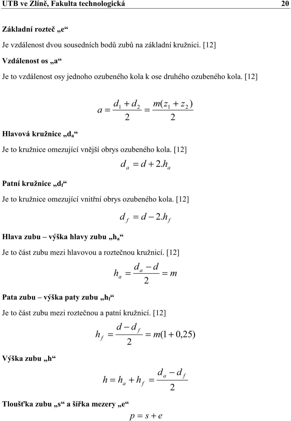 [] a + m( z + z ) Hlavová kružnice a Je to kružnice omezující vnjší obrys ozubeného kola. [] +.