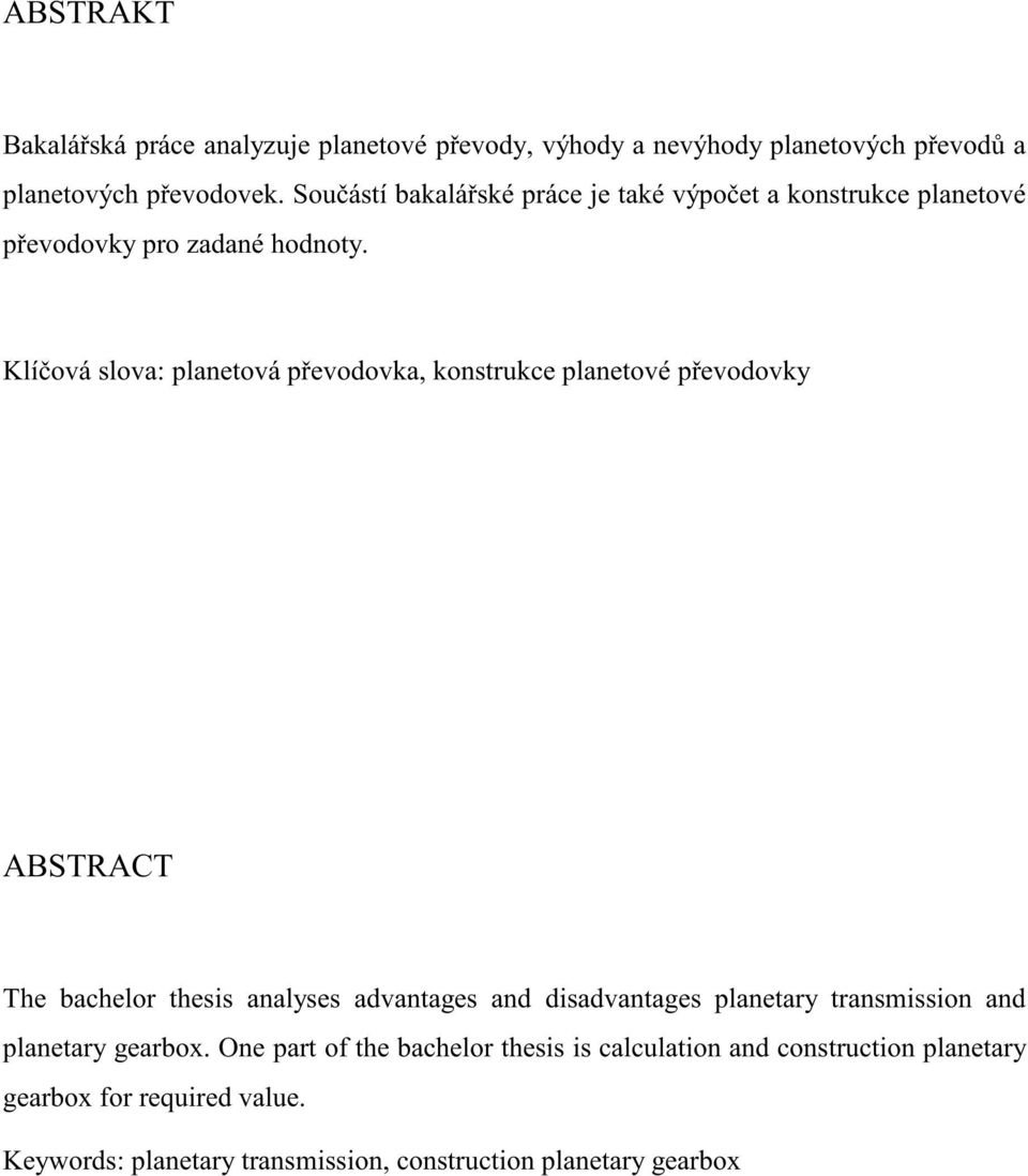 Klíová slova: lanetová evoovka, konstrukce lanetové evoovky ABTRACT The bachelor thesis analyses avantages an isavantages