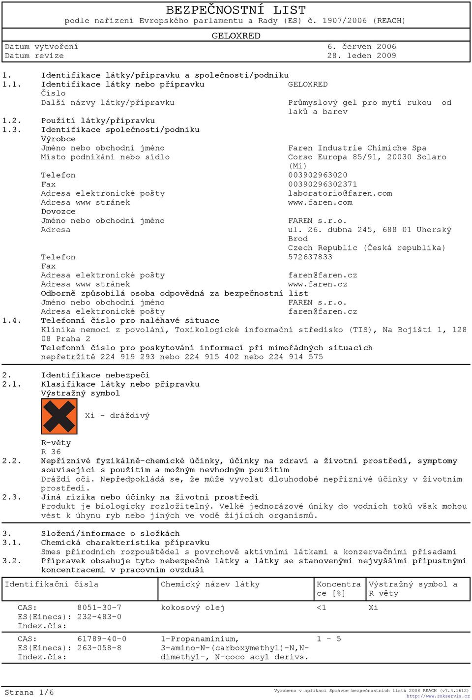 Identifikace spoleènosti/podniku Výrobce Jméno nebo obchodní jméno Místo podnikání nebo sídlo Faren Industrie Chimiche Spa Corso Europa 85/91, 20030 Solaro (Mi) Telefon 003902963020 Fax