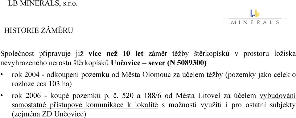 nerostu štěrkopísků Unčovice sever (N 5089300) rok 2004 - odkoupení pozemků od Města Olomouc za účelem těžby (pozemky