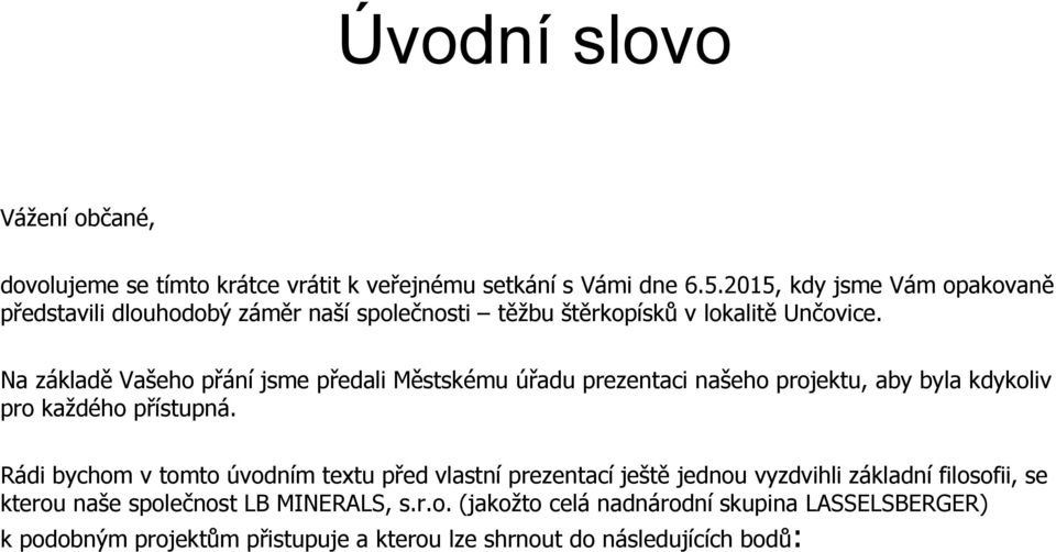 Na základě Vašeho přání jsme předali Městskému úřadu prezentaci našeho projektu, aby byla kdykoliv pro každého přístupná.