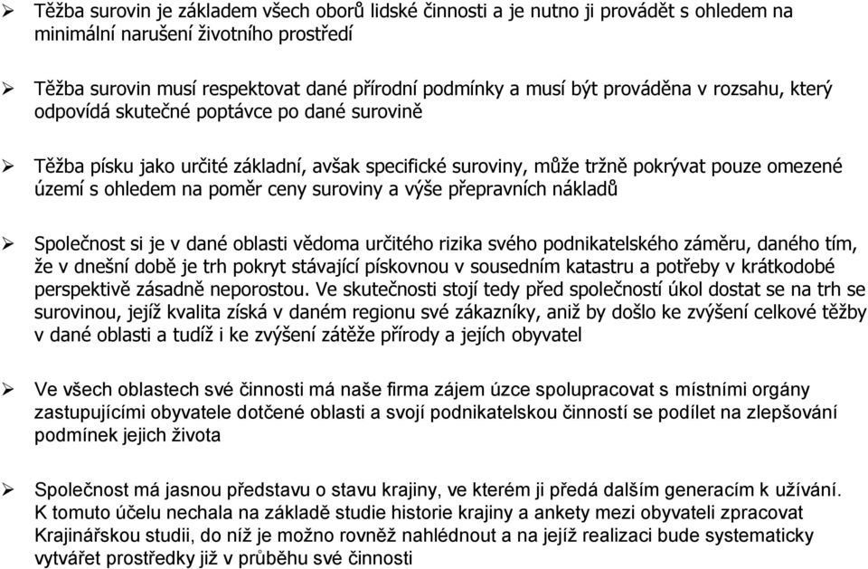 suroviny a výše přepravních nákladů Společnost si je v dané oblasti vědoma určitého rizika svého podnikatelského záměru, daného tím, že v dnešní době je trh pokryt stávající pískovnou v sousedním