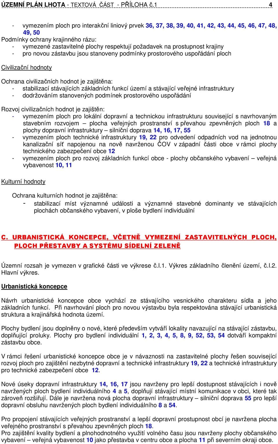 prostupnost krajiny - pro novou zástavbu jsou stanoveny podmínky prostorového uspořádání ploch Civilizační hodnoty Ochrana civilizačních hodnot je zajištěna: - stabilizací stávajících základních