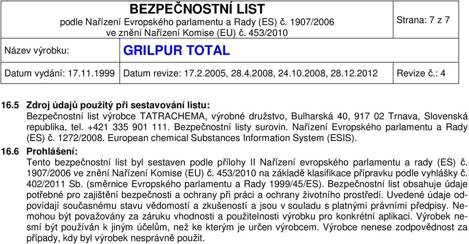 6 Prohlášení: Tento bezpečnostní list byl sestaven podle přílohy II Nařízení evropského parlamentu a rady (ES) č. 1907/2006 na základě klasifikace přípravku podle vyhlášky č. 402/2011 Sb.