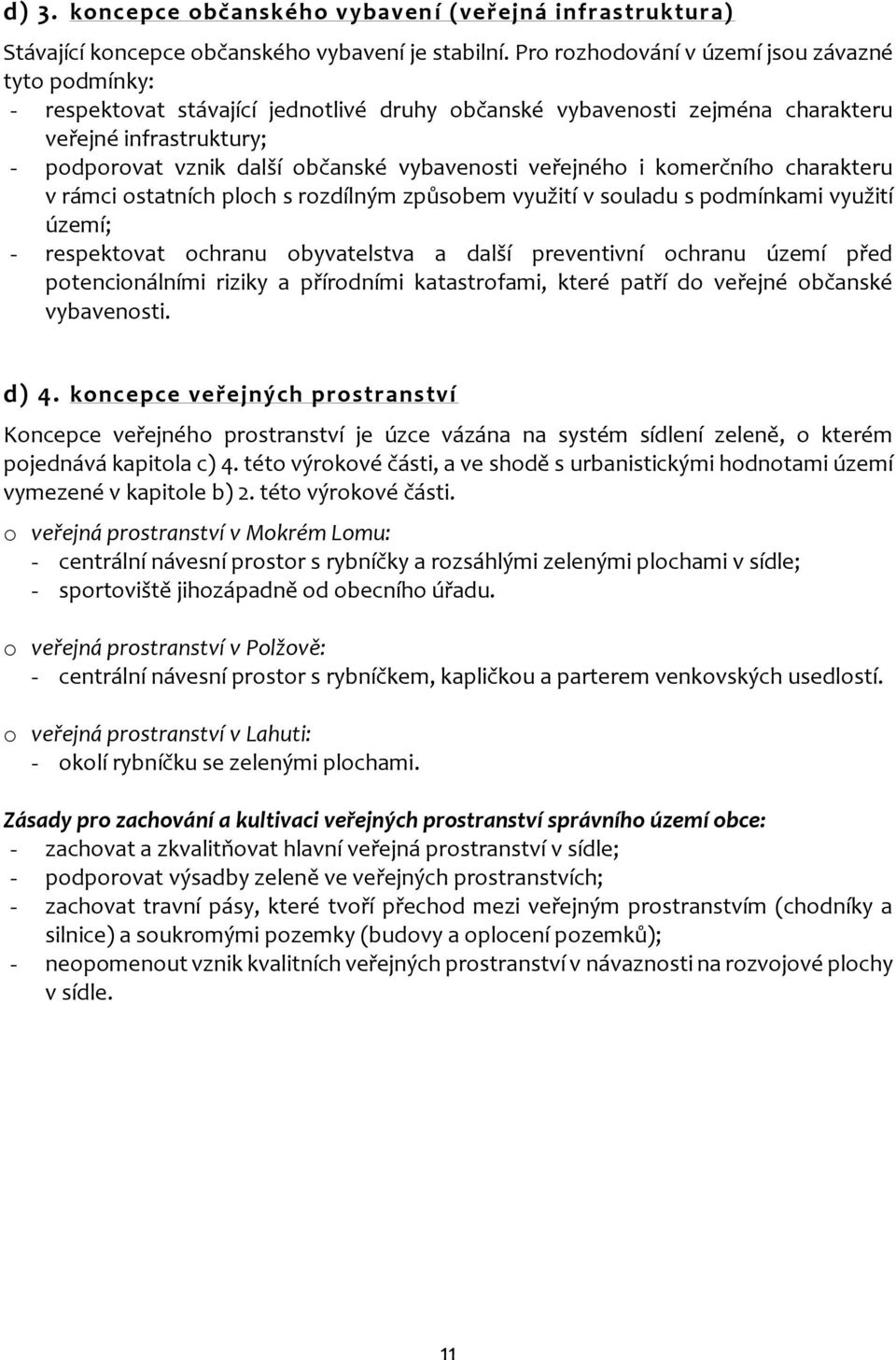 vybavenosti veřejného i komerčního charakteru v rámci ostatních ploch s rozdílným způsobem využití v souladu s podmínkami využití území; - respektovat ochranu obyvatelstva a další preventivní ochranu