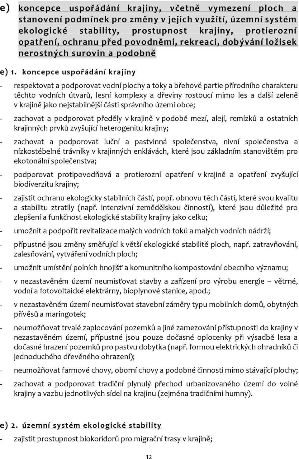 koncepce uspořádání krajiny - respektovat a podporovat vodní plochy a toky a břehové partie přírodního charakteru těchto vodních útvarů, lesní komplexy a dřeviny rostoucí mimo les a další zeleně v