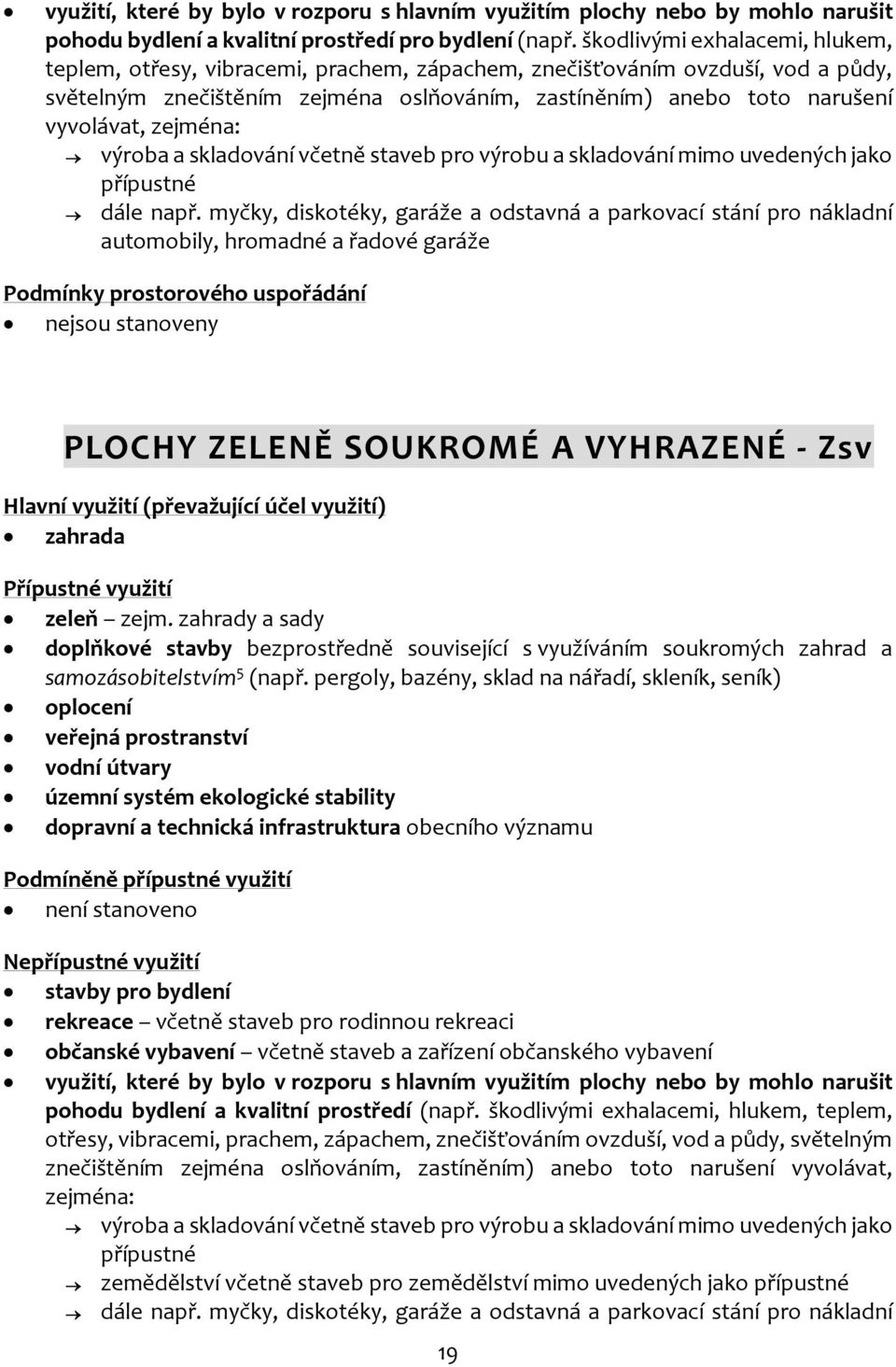 zejména: výroba a skladování včetně staveb pro výrobu a skladování mimo uvedených jako přípustné dále např.