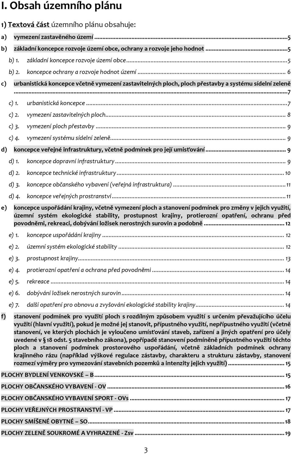 .. 7 c) 1. urbanistická koncepce... 7 c) 2. vymezení zastavitelných ploch... 8 c) 3. vymezení ploch přestavby... 9 c) 4. vymezení systému sídelní zeleně.