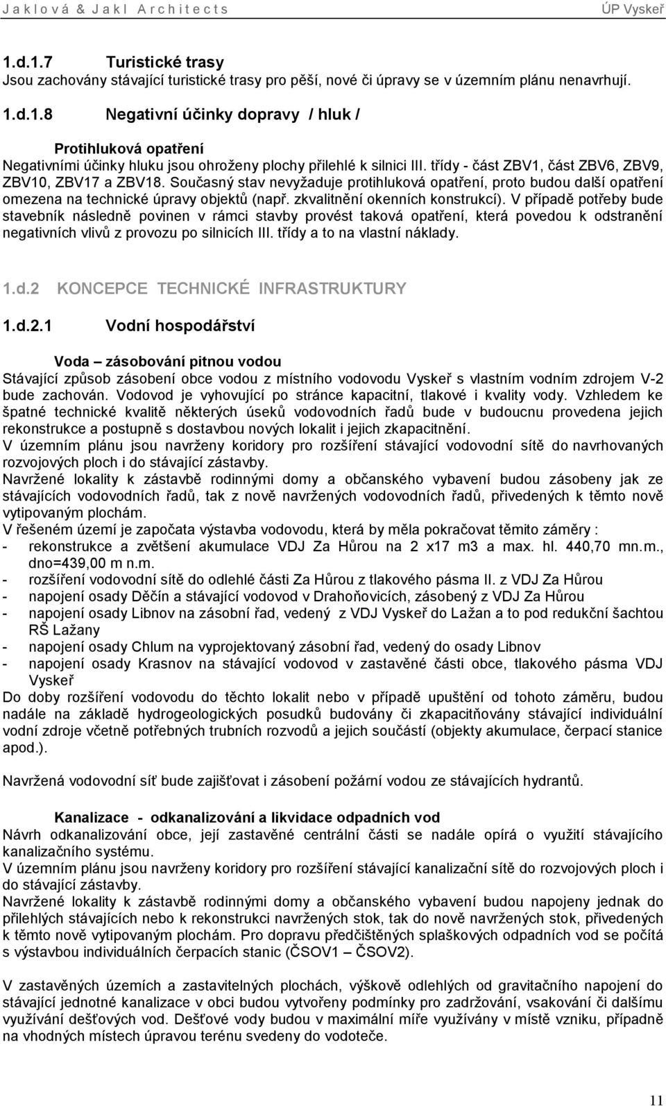 zkvalitnění okenních konstrukcí). V případě potřeby bude stavebník následně povinen v rámci stavby provést taková opatření, která povedou k odstranění negativních vlivů z provozu po silnicích III.