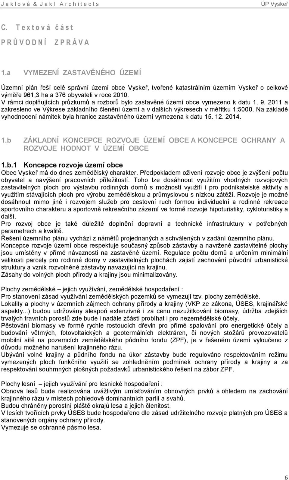 V rámci doplňujících průzkumů a rozborů bylo zastavěné území obce vymezeno k datu 1. 9. 2011 a zakresleno ve Výkrese základního členění území a v dalších výkresech v měřítku 1:5000.