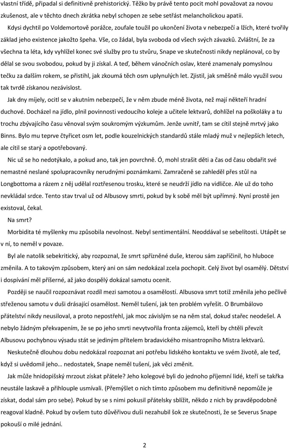 Zvláštní, že za všechna ta léta, kdy vyhlížel konec své služby pro tu stvůru, Snape ve skutečnosti nikdy neplánoval, co by dělal se svou svobodou, pokud by ji získal.