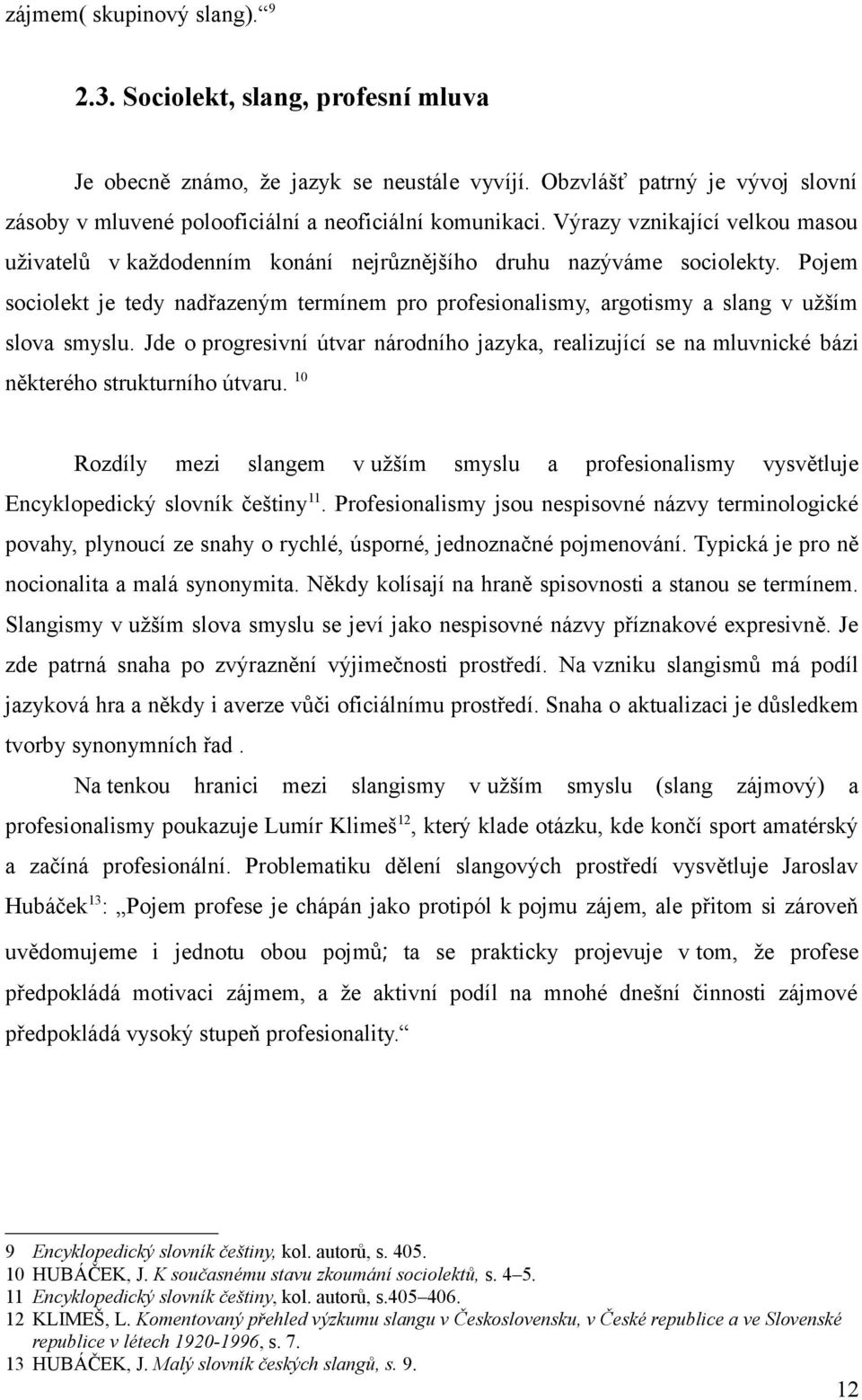 Pojem sociolekt je tedy nadřazeným termínem pro profesionalismy, argotismy a slang v užším slova smyslu.