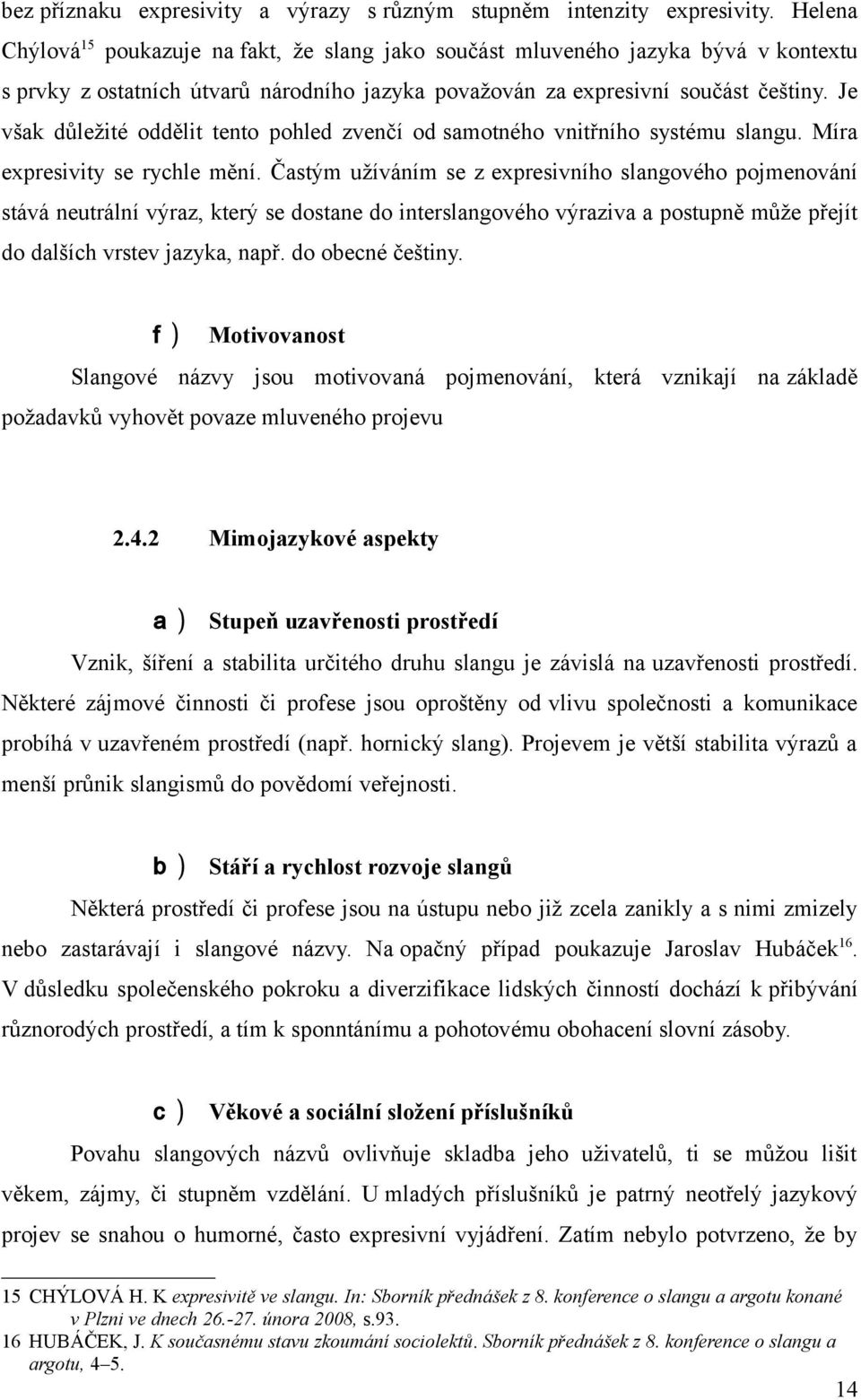 Je však důležité oddělit tento pohled zvenčí od samotného vnitřního systému slangu. Míra expresivity se rychle mění.