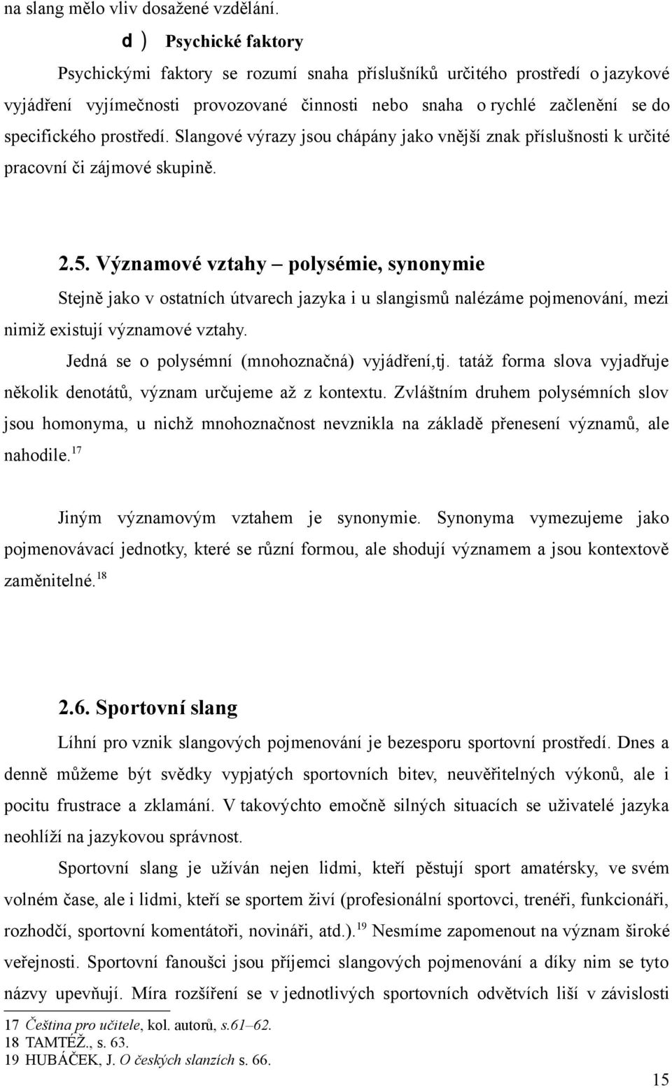 prostředí. Slangové výrazy jsou chápány jako vnější znak příslušnosti k určité pracovní či zájmové skupině. 2.5.