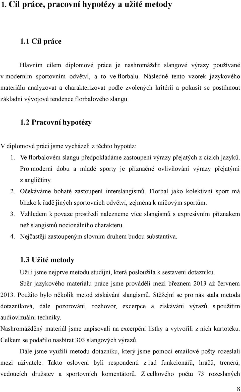 2 Pracovní hypotézy V diplomové práci jsme vycházeli z těchto hypotéz: 1. Ve florbalovém slangu předpokládáme zastoupení výrazy přejatých z cizích jazyků.