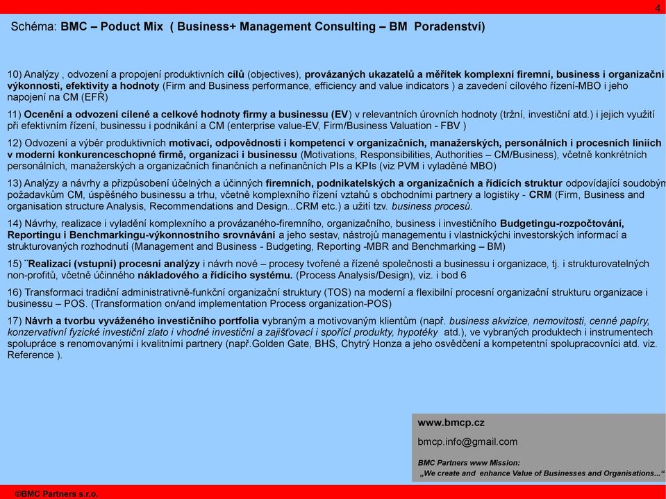 performance, efficiency and value indicators ) a zavedení cílového řízení-mbo i jeho napojení na CM (EFŘ) 11) Ocenění a odvození cílené a celkové hodnoty firmy a businessu (EV) v relevantních