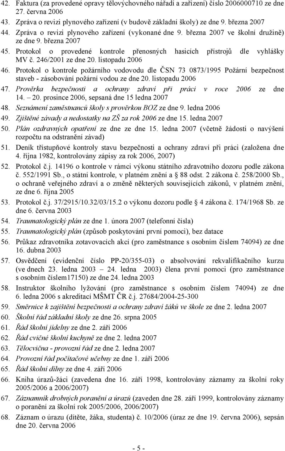 246/2001 ze dne 20. listopadu 2006 46. Protokol o kontrole požárního vodovodu dle ČSN 73 0873/1995 Požární bezpečnost staveb - zásobování požární vodou ze dne 20. listopadu 2006 47.