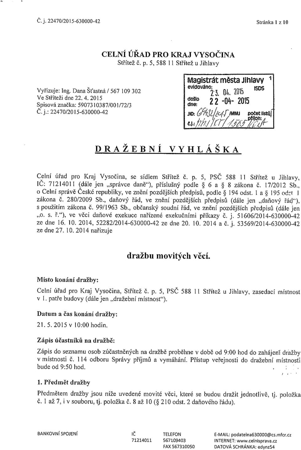 :jm~j~ít ĺ 1ľMfĺĺ1~f dne DRAŽEBNÍ VYHLÁŠKA Celní úřad pro Kraj Vysočina, se sídlem Střítež č. p. 5, PSČ 588 11 Střítež u Jihlavy, IC: 71214011 (dále jen správce daně ), příslušný podle ~ 6 a * 8 zákona č.