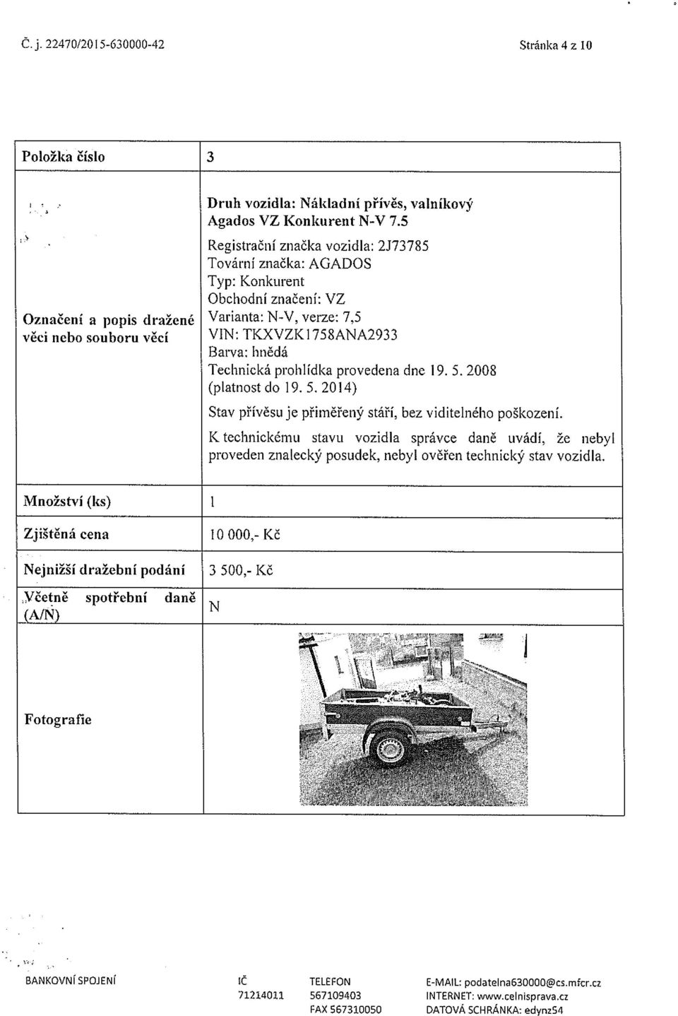 Registrační značka vozidla: 2J73785 Tovární značka: AGADOS Typ: Konkurent Obchodní značení: VZ Označení a popis dražené Varianta: N-V, verze: 7,5 Věci nebo souboru věcí VIN: TKXVZKI75SANA2933