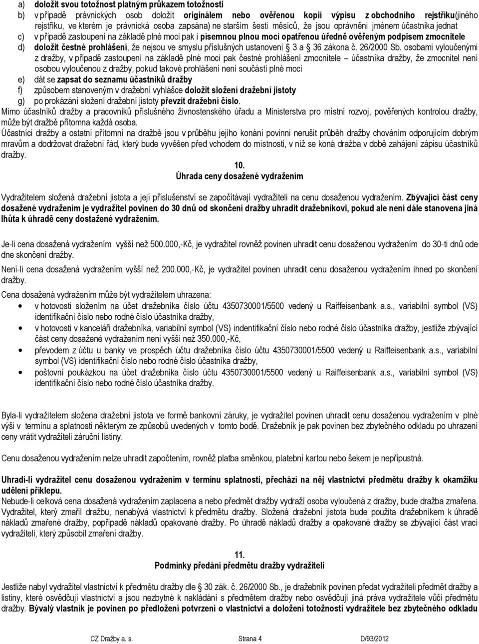 doložit čestné prohlášení, že nejsou ve smyslu příslušných ustanovení 3 a 36 zákona č. 26/2000 Sb.