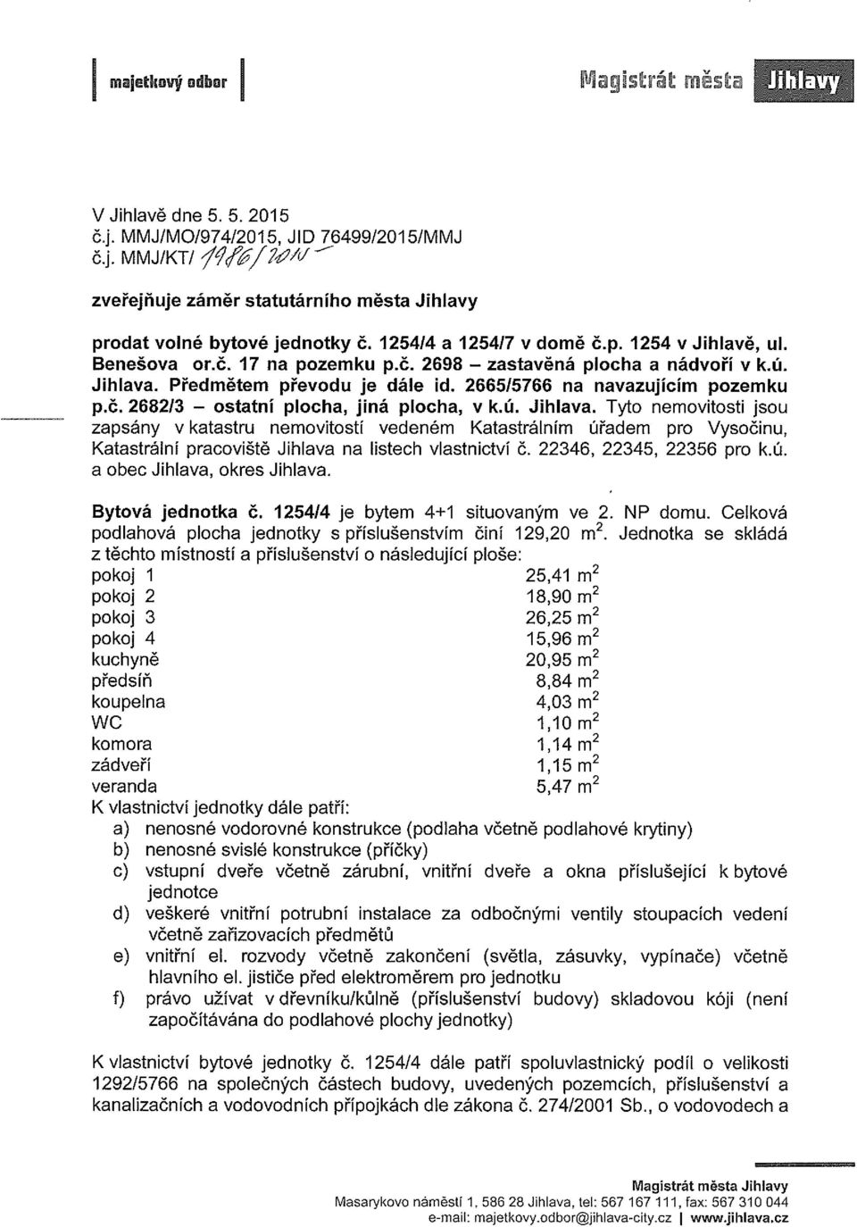 ú. Jihlava. Tyto nemovitosti jsou zapsány v katastru nemovitostí vedeném Katastrálním úřadem pro Vysočinu, Katastrální pracoviště Jihlava na listech vlastnictví č. 22346, 22345, 22356 pro k.ú. a obec Jihlava, okres Jihlava.