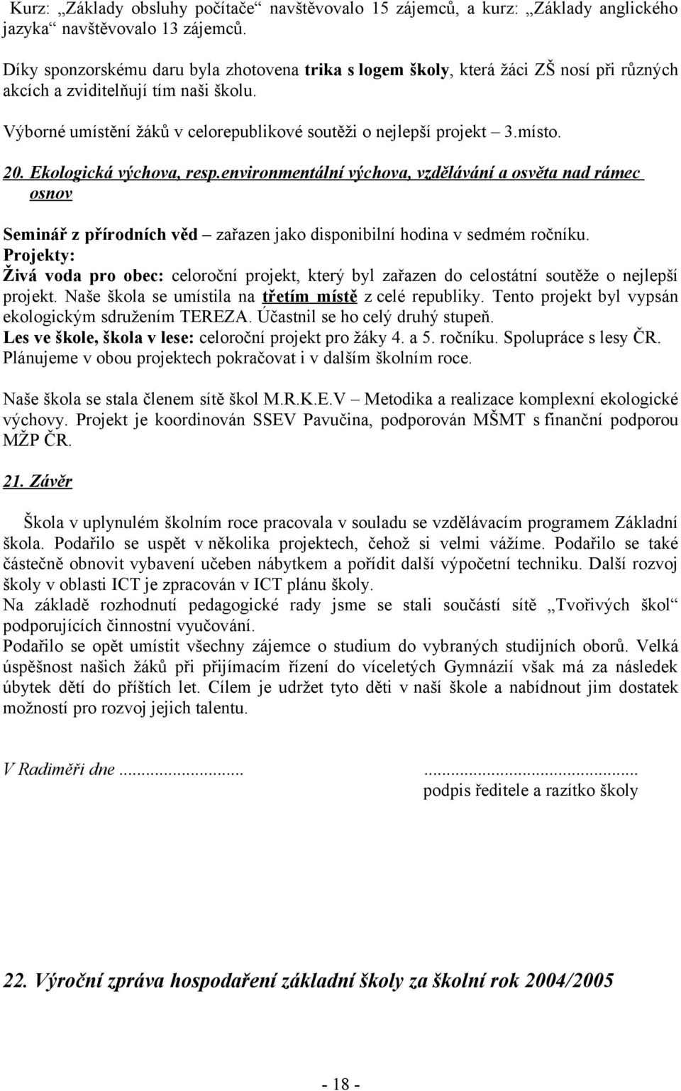 místo. 20. Ekologická výchova, resp.environmentální výchova, vzdělávání a osvěta nad rámec osnov Seminář z přírodních věd zařazen jako disponibilní hodina v sedmém ročníku.