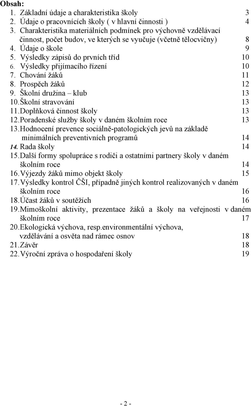 Výsledky přijímacího řízení 10 7. Chování žáků 11 8. Prospěch žáků 12 9. Školní družina klub 13 10.Školní stravování 13 11.Doplňková činnost školy 13 12.