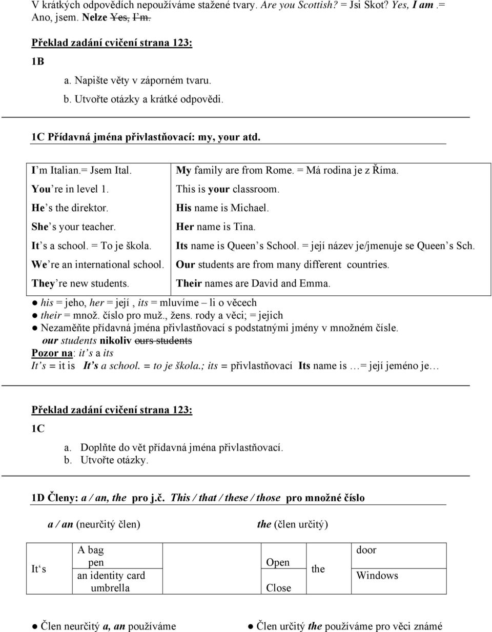 We re an international school. They re new students. My family are from Rome. = Má rodina je z Říma. This is your classroom. His name is Michael. Her name is Tina. Its name is Queen s School.