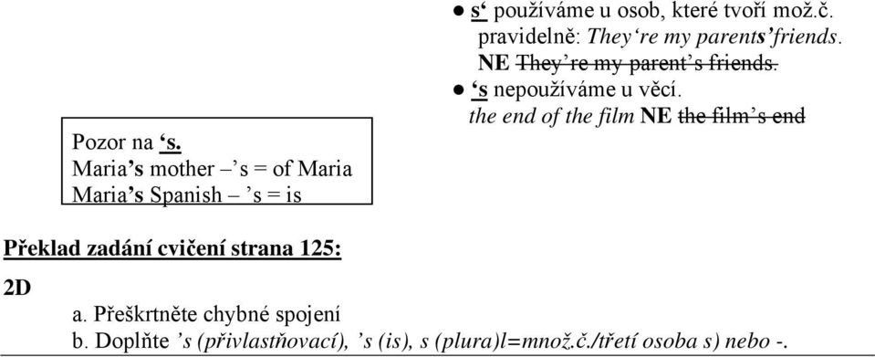 pravidelně: They re my parents friends. NE They re my parent s friends. s nepoužíváme u věcí.