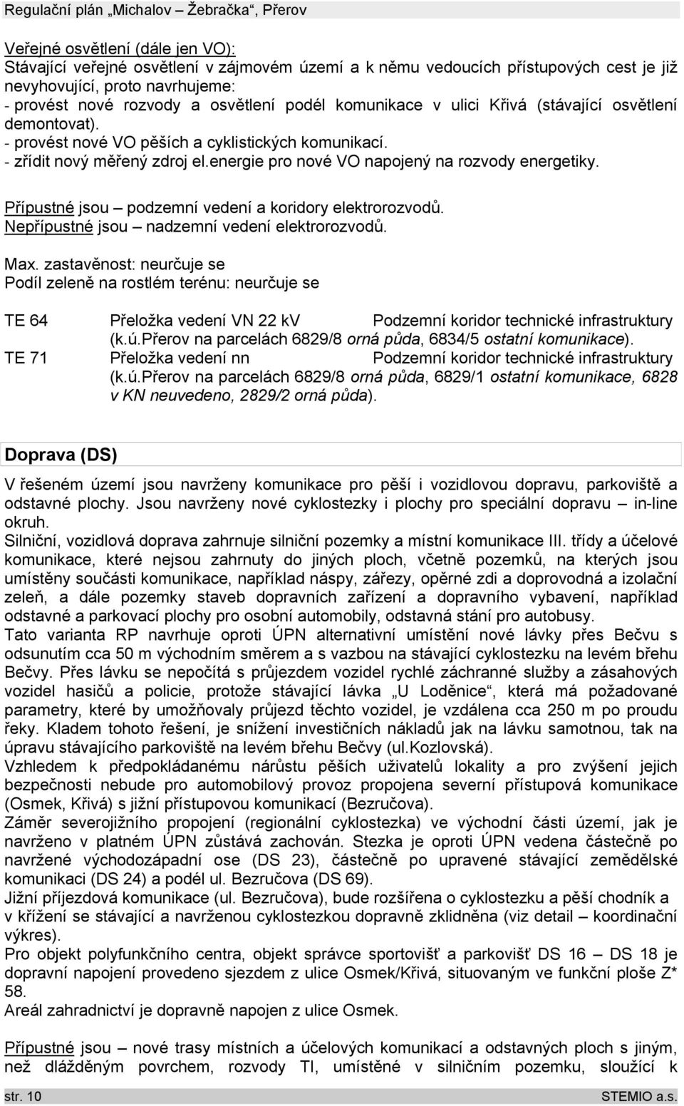 Přípustné jsou podzemní vedení a koridory elektrorozvodů. Nepřípustné jsou nadzemní vedení elektrorozvodů. Max.