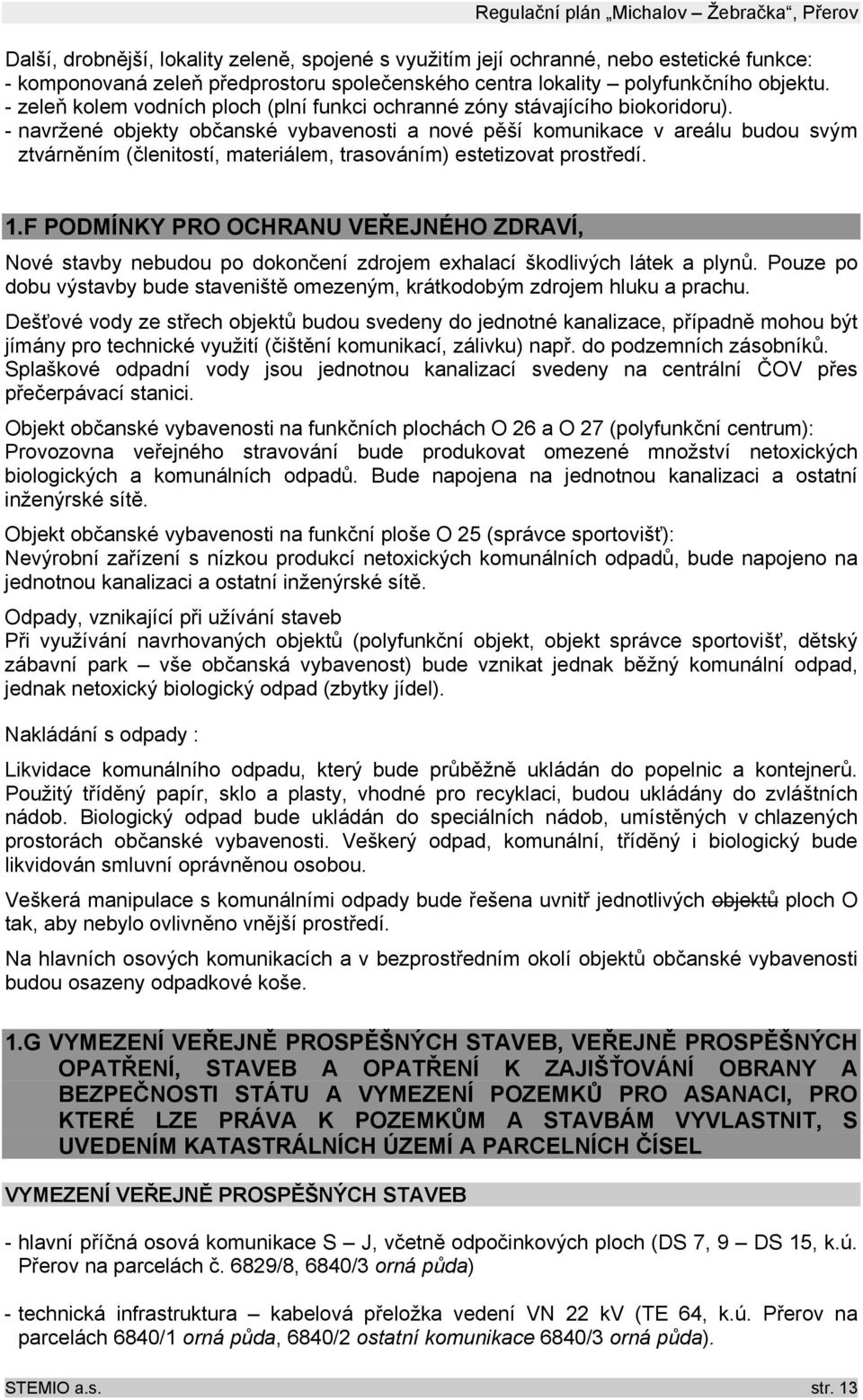 - navržené objekty občanské vybavenosti a nové pěší komunikace v areálu budou svým ztvárněním (členitostí, materiálem, trasováním) estetizovat prostředí. 1.