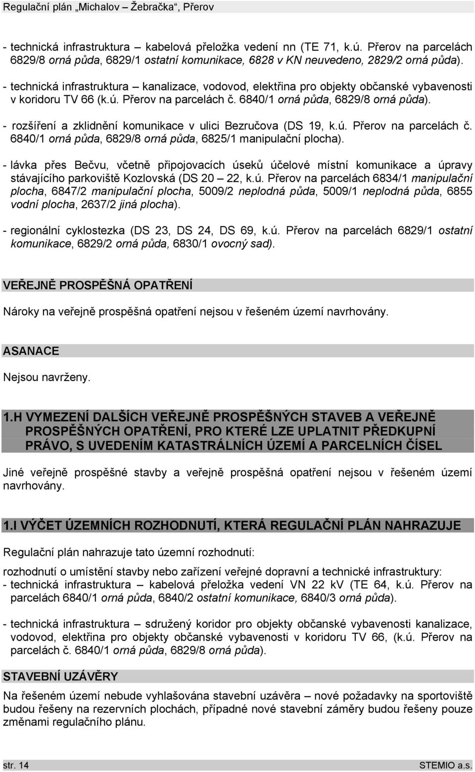 - rozšíření a zklidnění komunikace v ulici Bezručova (DS 19, k.ú. Přerov na parcelách č. 6840/1 orná půda, 6829/8 orná půda, 6825/1 manipulační plocha).