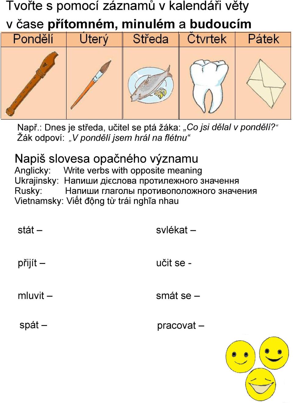 Žák odpoví: V pondělí jsem hrál na flétnu Napiš slovesa opačného významu Anglicky: Write verbs with opposite