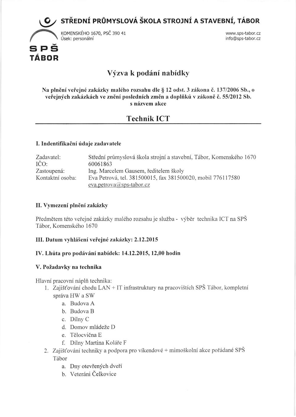 s n{zvem akce Technik ICT I. Indentilikaini ridaje zadavatele Zadavatel: rdo: Zastoupen6: Kontaktni osoba: Stiedni prfimyslovii Skola strojni a stavebni, Tiibor, Komensk6ho 1670 60061863 Ing.