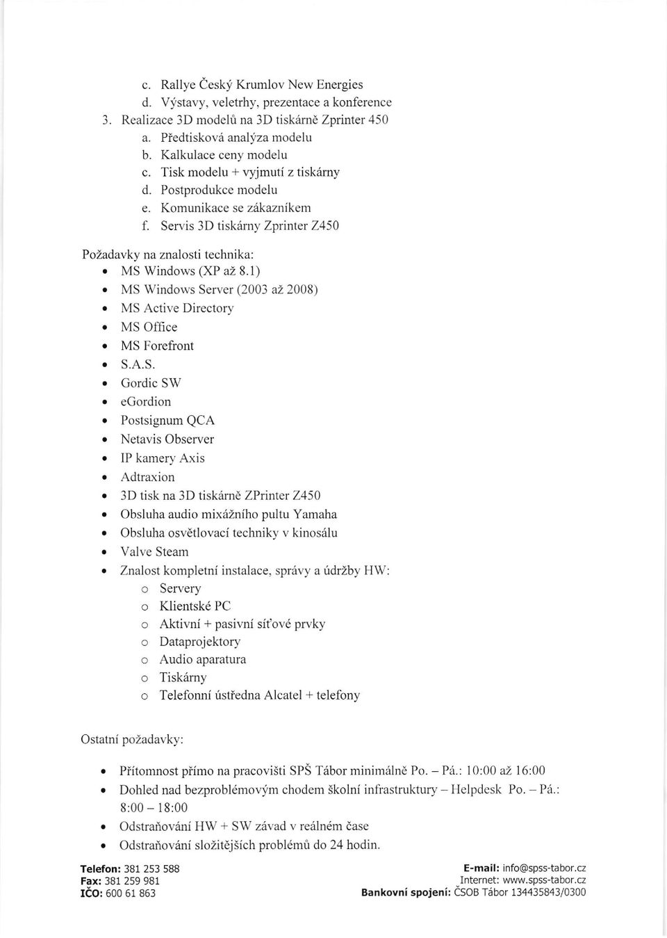 1) o MS Windows Server (2003 al 2008) o MS Active Directory o MS Office. MS Forefront o S.A.S.. Gordic SW o egordion o Postsignum QCA o Netavis Observer o IP kamery Axis o Adtraxion.