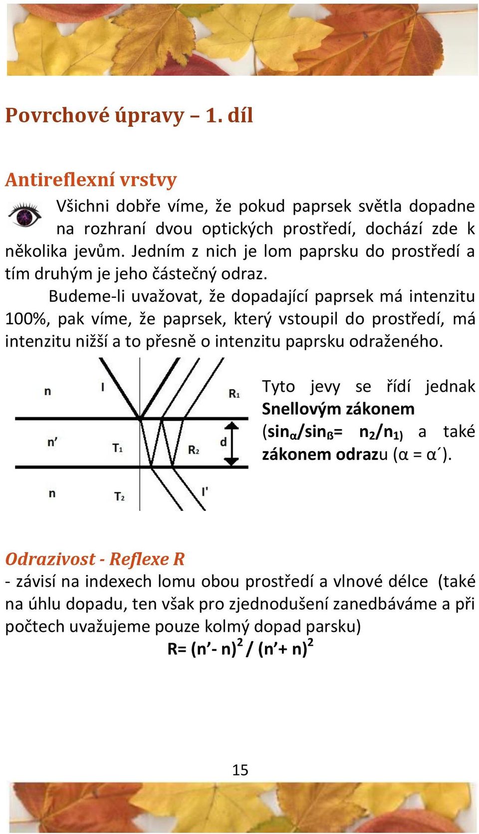 Budeme-li uvažovat, že dopadající paprsek má intenzitu 100%, pak víme, že paprsek, který vstoupil do prostředí, má intenzitu nižší a to přesně o intenzitu paprsku odraženého.