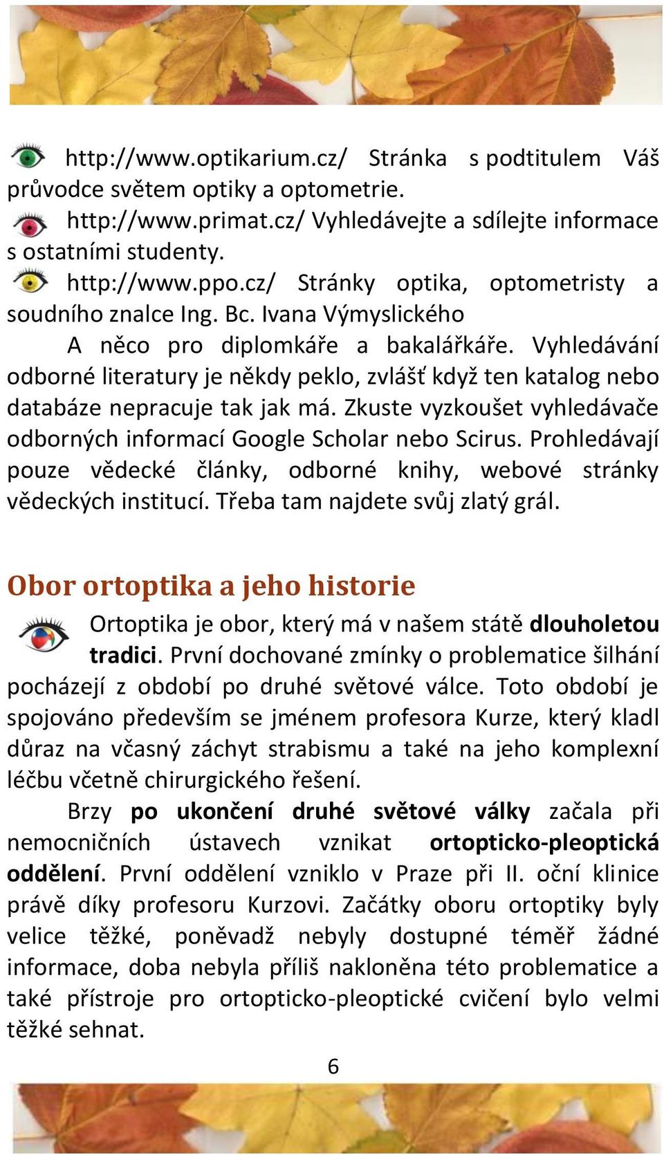 Vyhledávání odborné literatury je někdy peklo, zvlášť když ten katalog nebo databáze nepracuje tak jak má. Zkuste vyzkoušet vyhledávače odborných informací Google Scholar nebo Scirus.