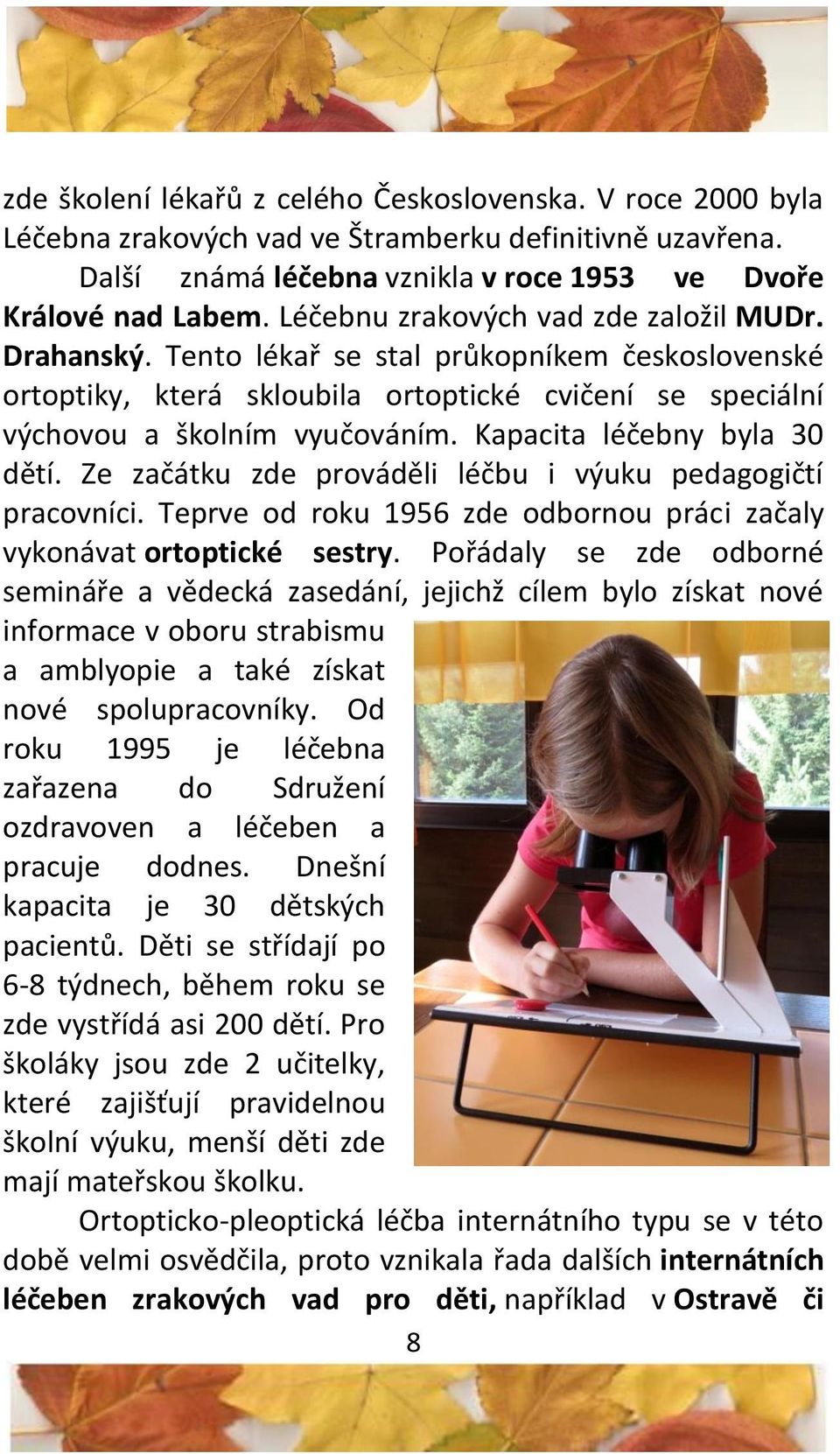 Kapacita léčebny byla 30 dětí. Ze začátku zde prováděli léčbu i výuku pedagogičtí pracovníci. Teprve od roku 1956 zde odbornou práci začaly vykonávat ortoptické sestry.