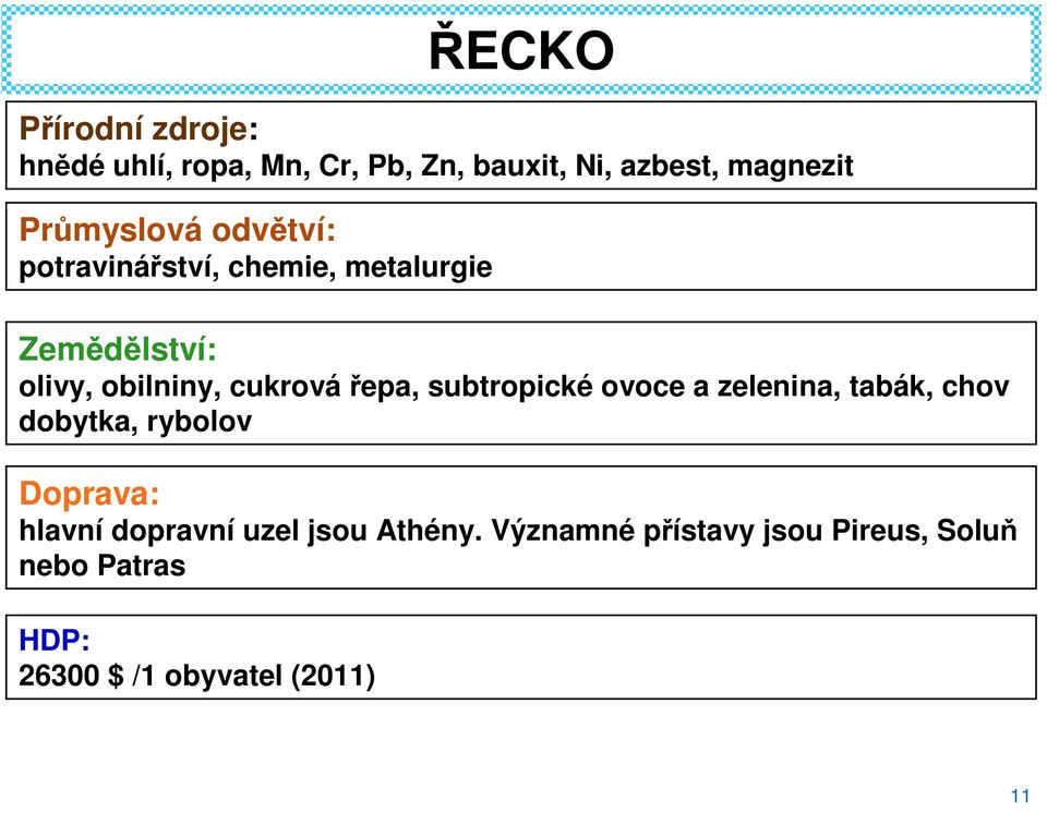 cukrovářepa, subtropické ovoce a zelenina, tabák, chov dobytka, rybolov Doprava: hlavní