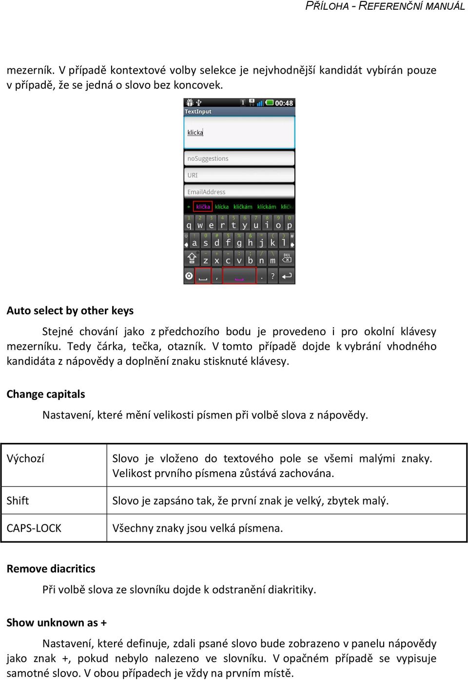 V tomto případě dojde k vybrání vhodného kandidáta z nápovědy a doplnění znaku stisknuté klávesy. Change capitals Nastavení, které mění velikosti písmen při volbě slova z nápovědy.