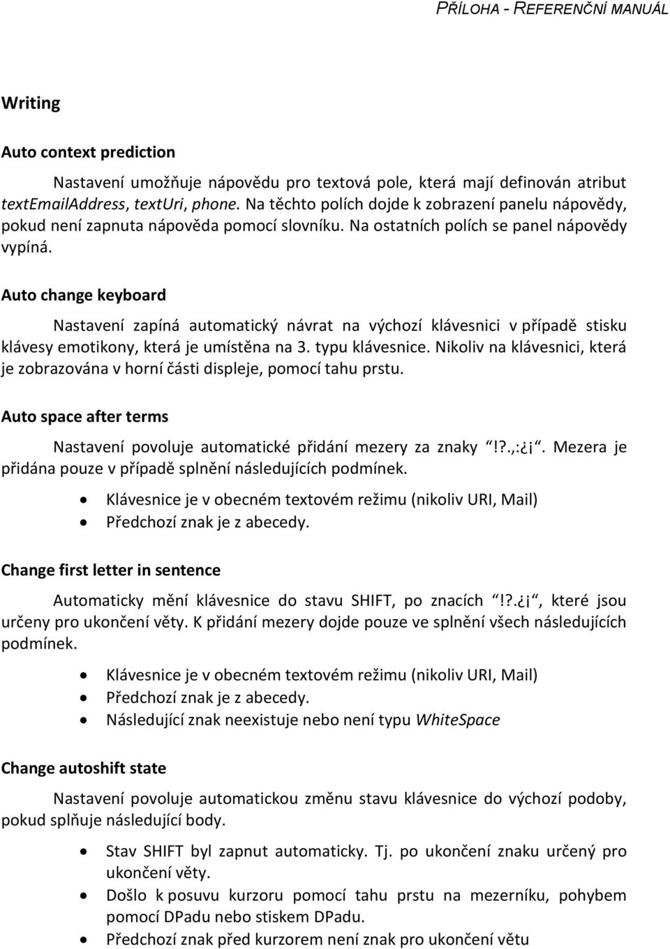 Auto change keyboard Nastavení zapíná automatický návrat na výchozí klávesnici v případě stisku klávesy emotikony, která je umístěna na 3. typu klávesnice.