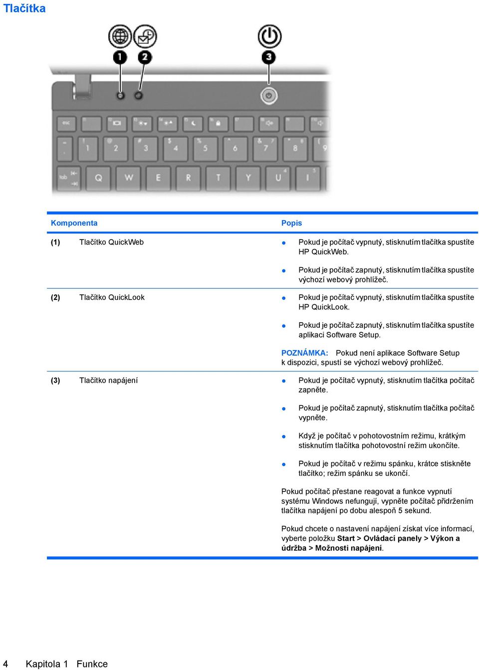 POZNÁMKA: Pokud není aplikace Software Setup k dispozici, spustí se výchozí webový prohlížeč. (3) Tlačítko napájení Pokud je počítač vypnutý, stisknutím tlačítka počítač zapněte.