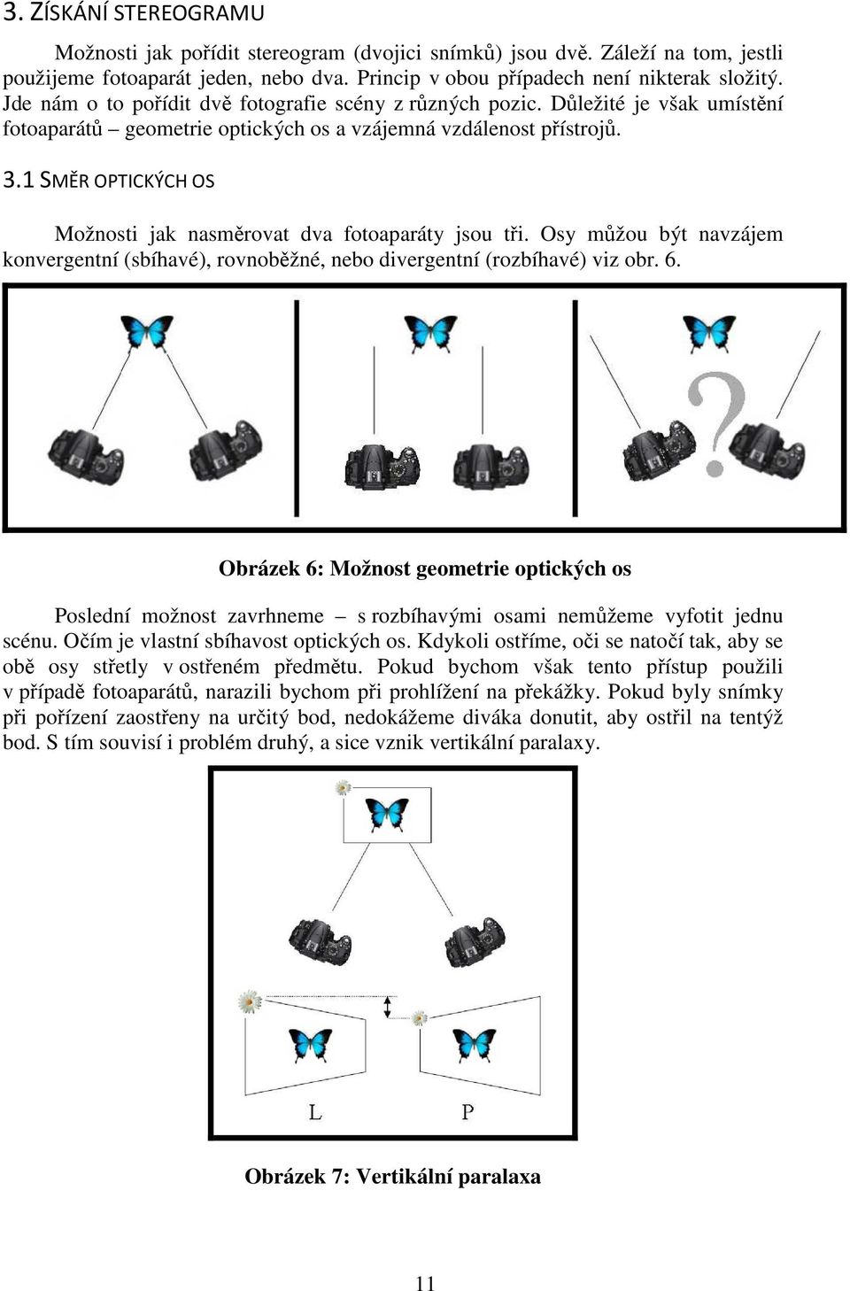 1 SMĚR OPTICKÝCH OS Možnosti jak nasměrovat dva fotoaparáty jsou tři. Osy můžou být navzájem konvergentní (sbíhavé), rovnoběžné, nebo divergentní (rozbíhavé) viz obr. 6.