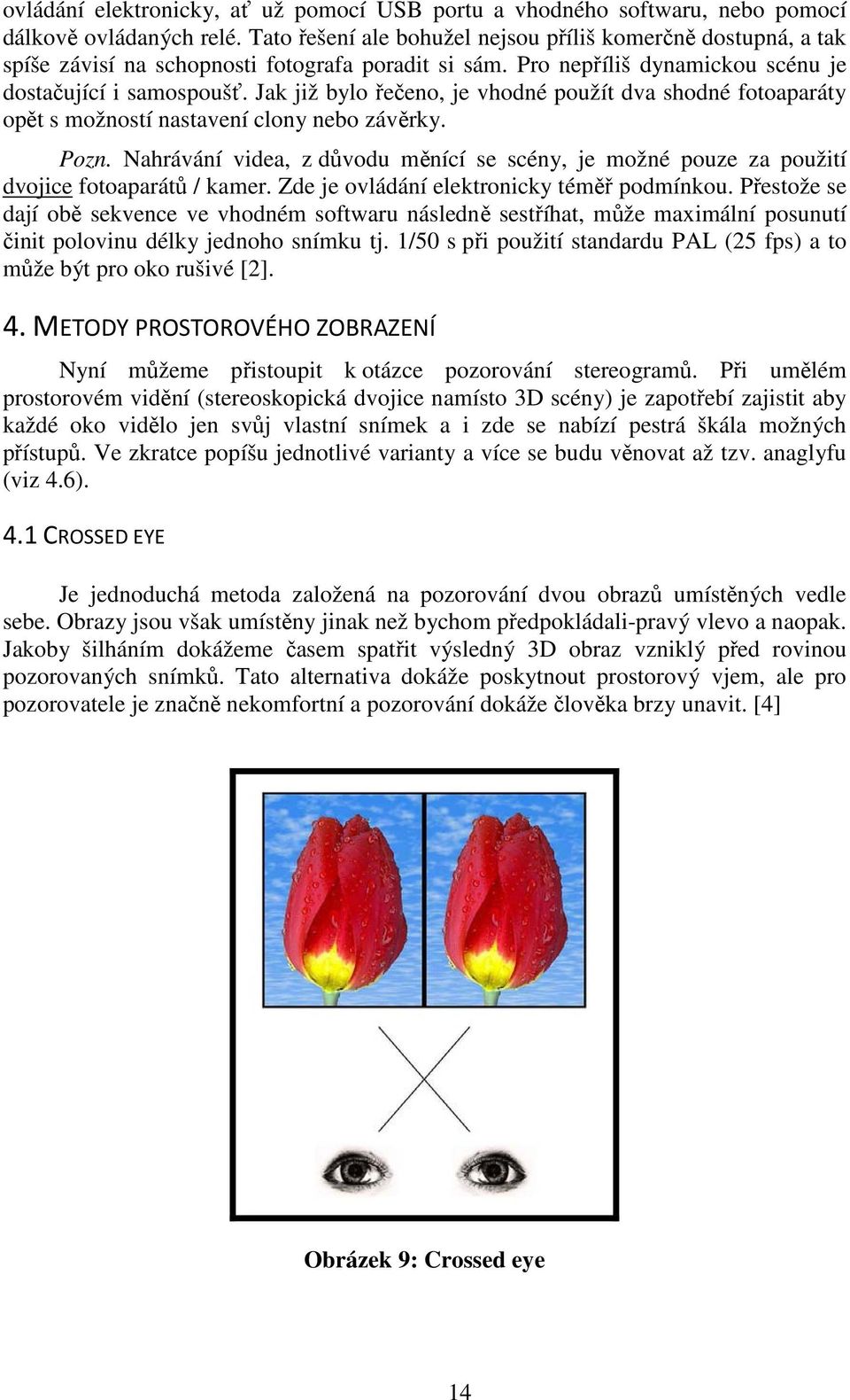 Jak již bylo řečeno, je vhodné použít dva shodné fotoaparáty opět s možností nastavení clony nebo závěrky. Pozn.