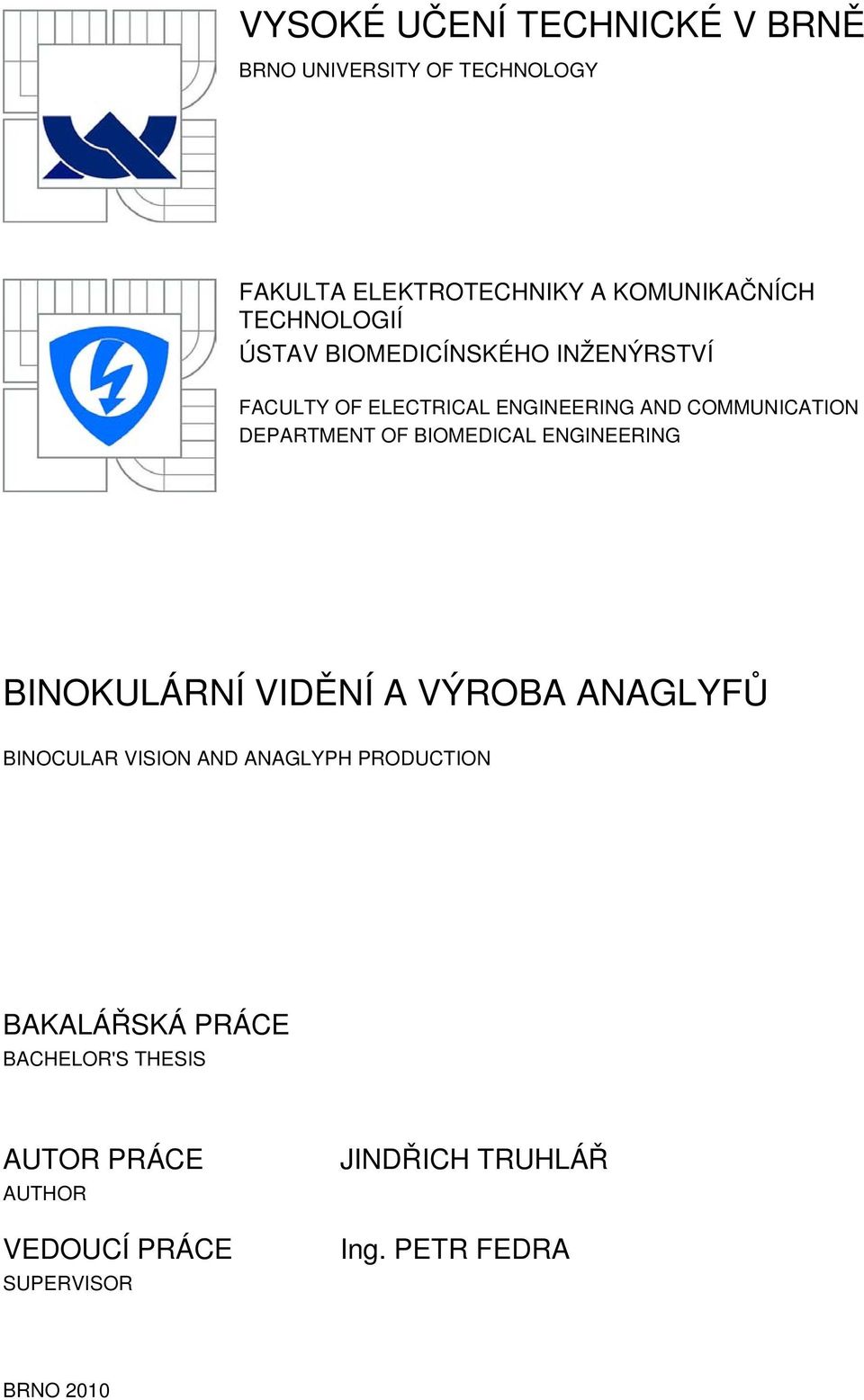 OF BIOMEDICAL ENGINEERING BINOKULÁRNÍ VIDĚNÍ A VÝROBA ANAGLYFŮ BINOCULAR VISION AND ANAGLYPH PRODUCTION
