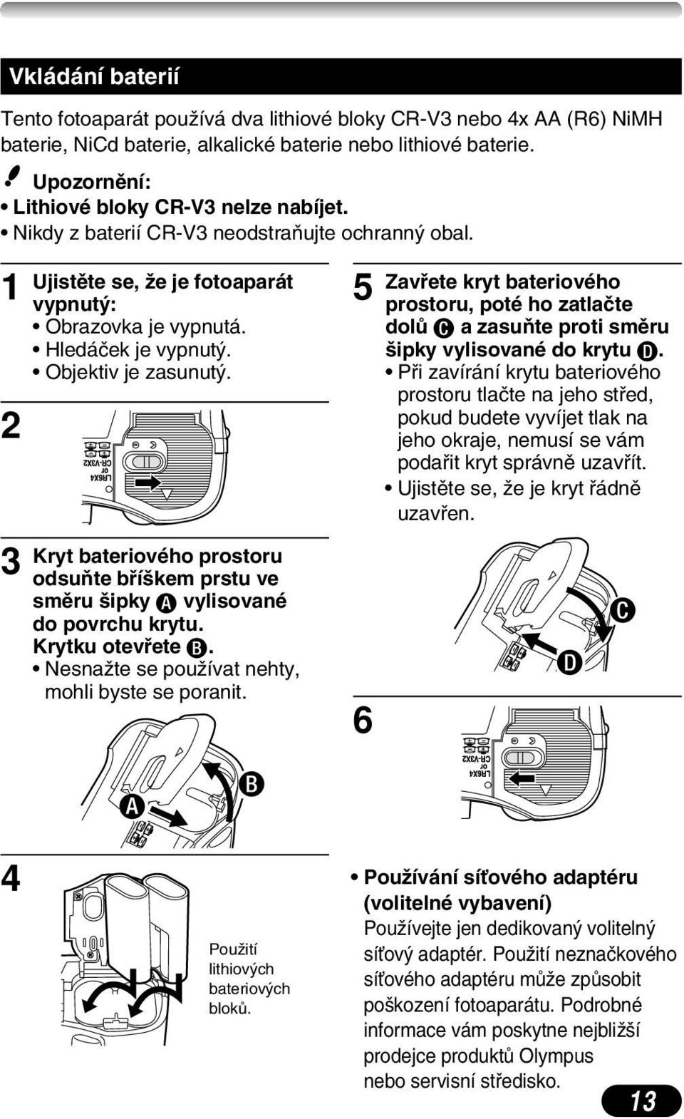 2 Kryt bateriového prostoru 3 odsuàte bfií kem prstu ve smûru ipky A vylisované do povrchu krytu. Krytku otevfiete B. NesnaÏte se pouïívat nehty, mohli byste se poranit.