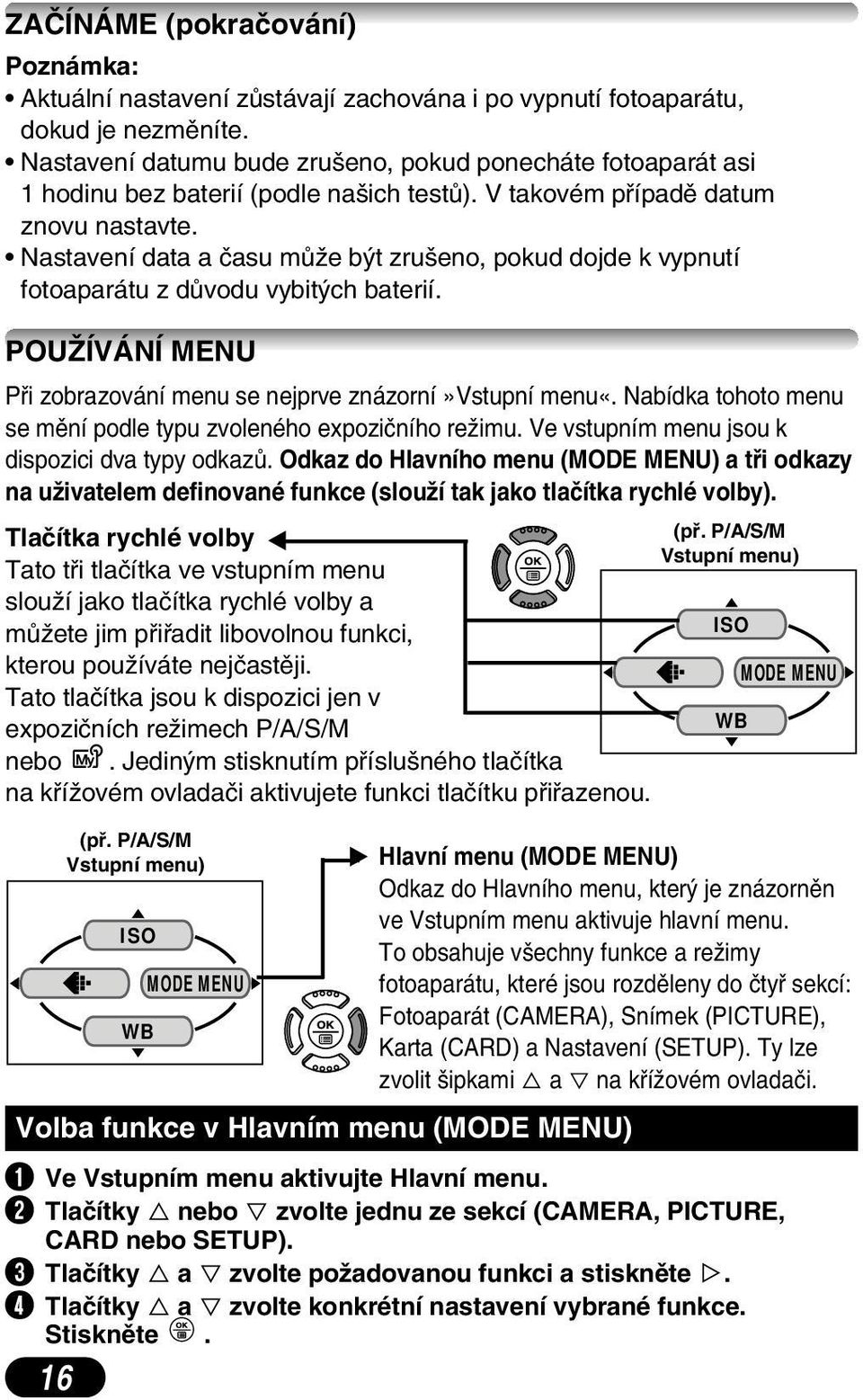 Nastavení data a ãasu mûïe b t zru eno, pokud dojde k vypnutí fotoaparátu z dûvodu vybit ch baterií. POUÎÍVÁNÍ MENU Pfii zobrazování menu se nejprve znázorní»vstupní menu«.