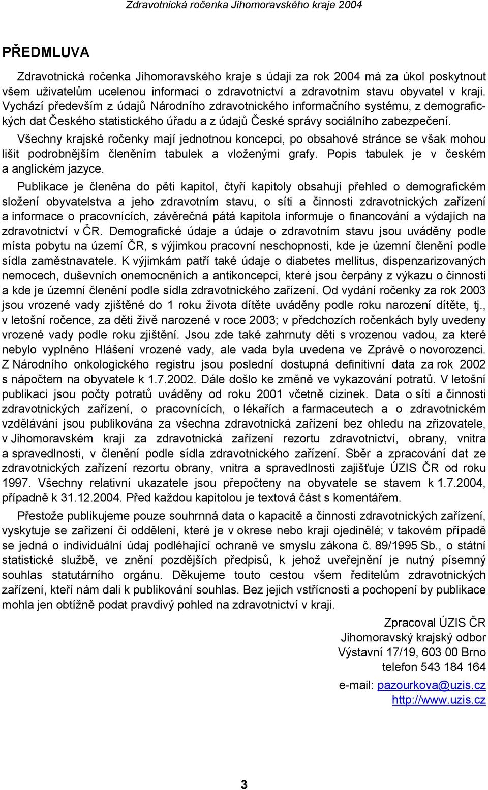 Všechny krajské ročenky mají jednotnou koncepci, po obsahové stránce se však mohou lišit podrobnějším členěním tabulek a vloženými grafy. Popis tabulek je v českém a anglickém jazyce.