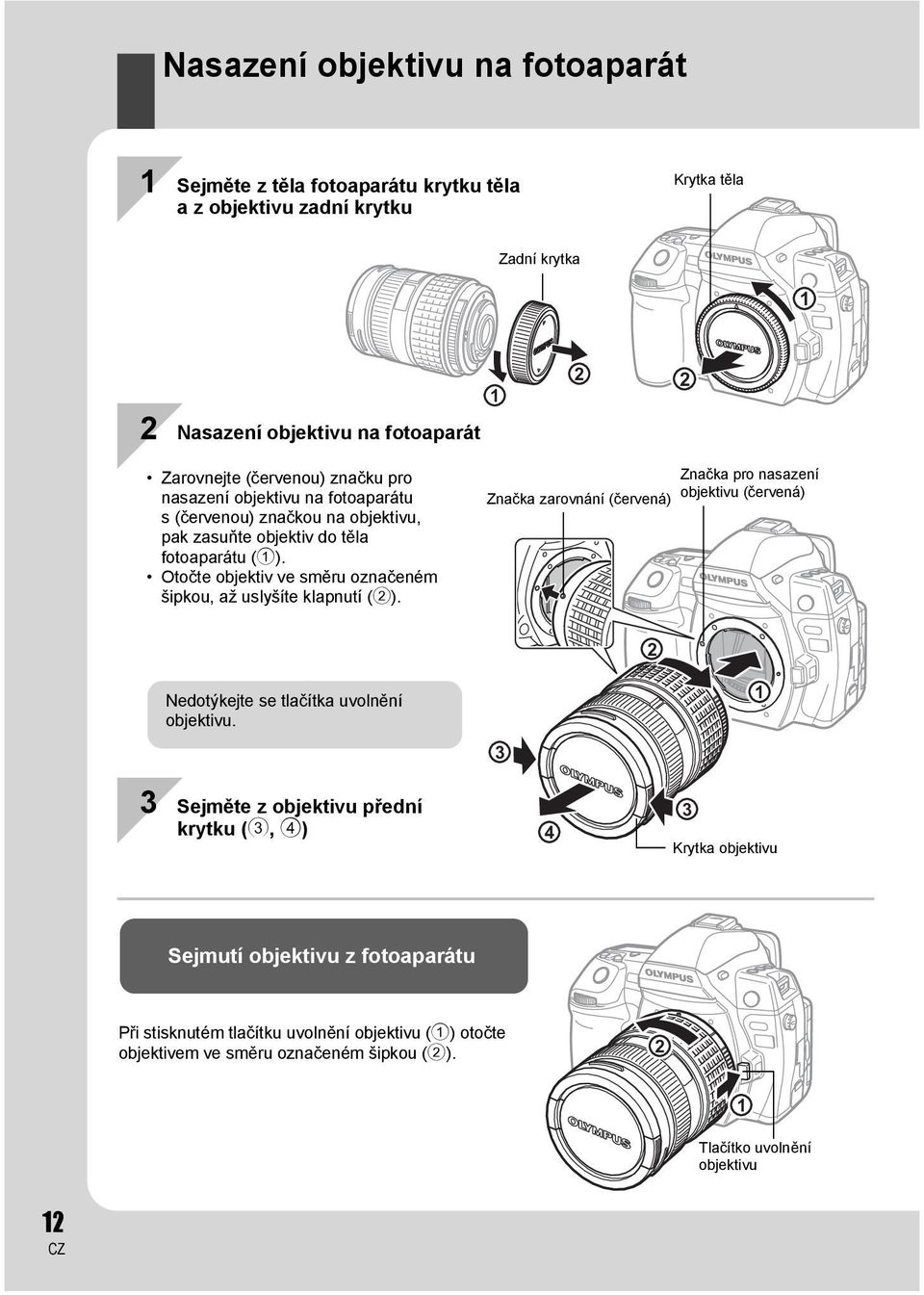 Otočte objektiv ve směru označeném šipkou, až uslyšíte klapnutí (2). Značka pro nasazení objektivu (červená) Značka zarovnání (červená) 2 Nedotýkejte se tlačítka uvolnění objektivu.